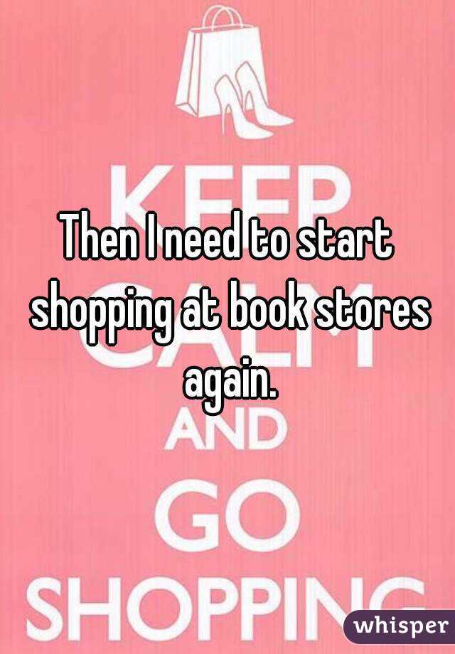 Then I need to start shopping at book stores again.