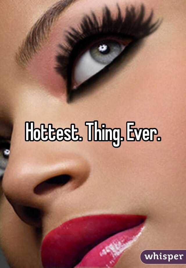 Hottest. Thing. Ever.