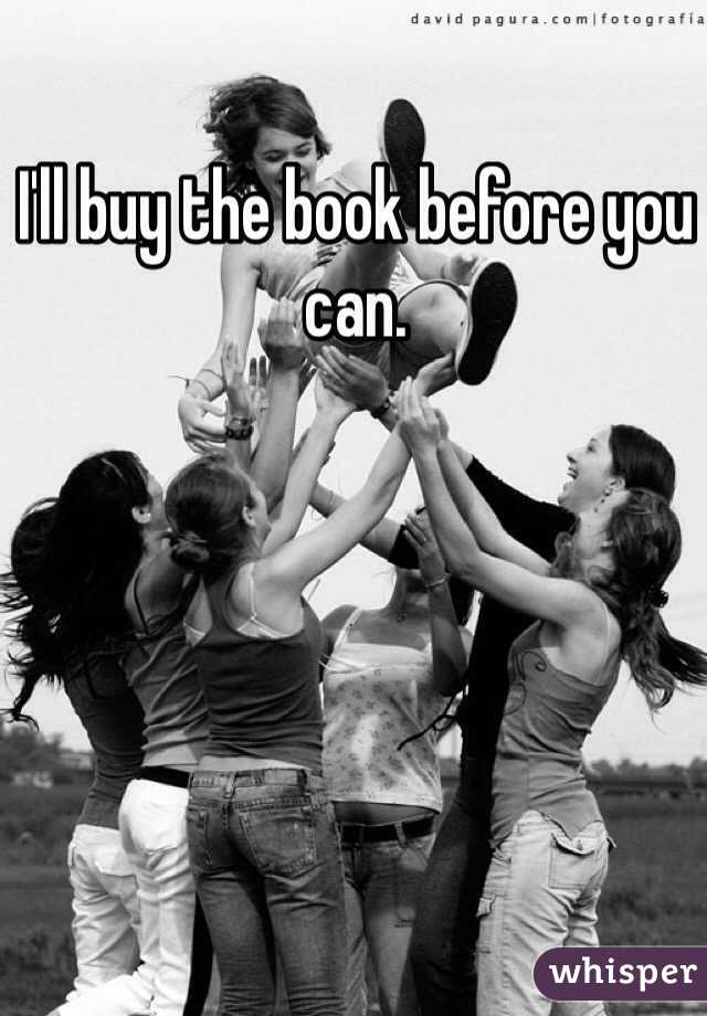 I'll buy the book before you can. 