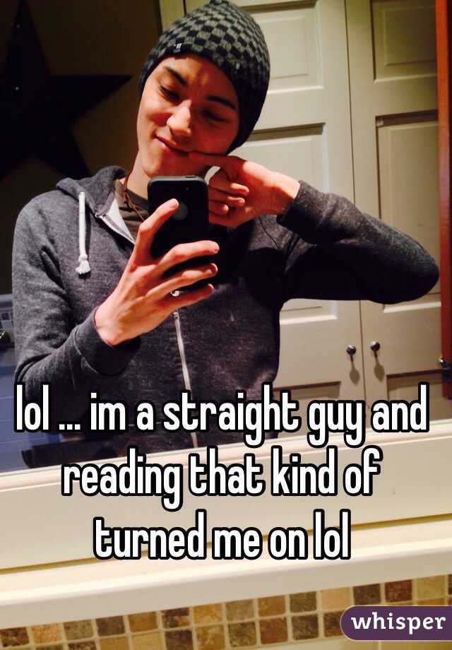 lol ... im a straight guy and reading that kind of turned me on lol
