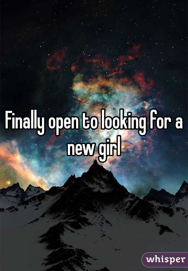 Finally open to looking for a new girl 