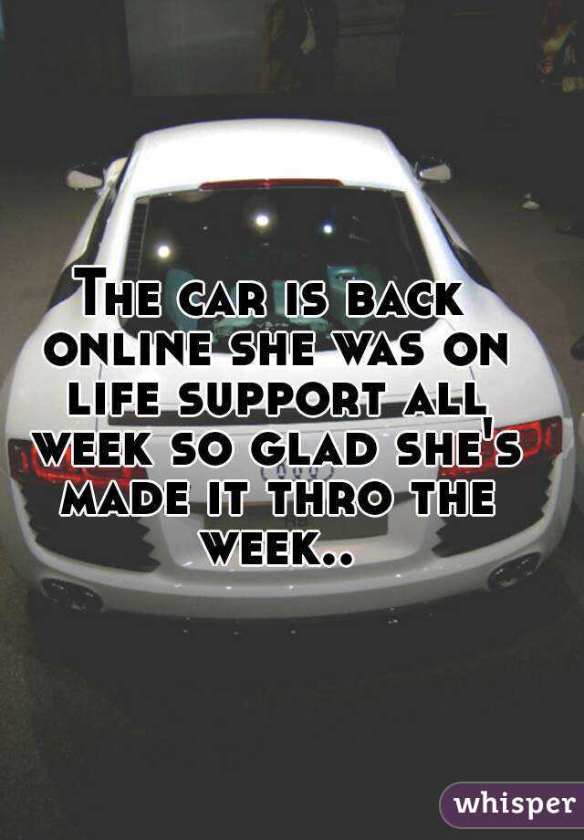 The car is back online she was on life support all week so glad she's made it thro the week..