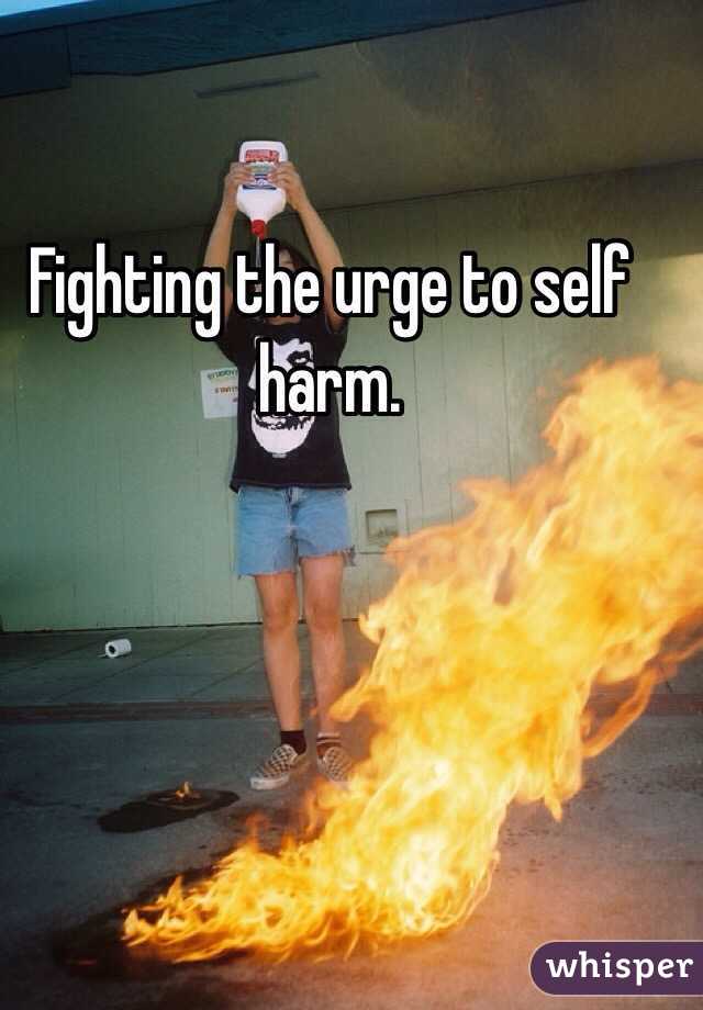 Fighting the urge to self harm. 