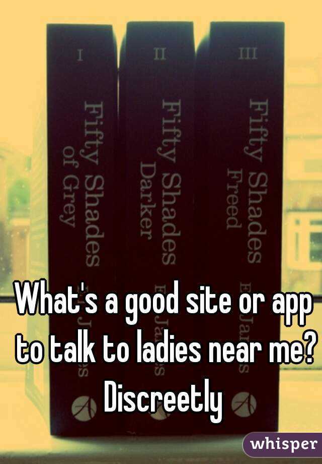 What's a good site or app to talk to ladies near me? Discreetly 