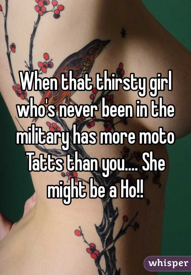 When that thirsty girl who's never been in the military has more moto Tatts than you.... She might be a Ho!! 