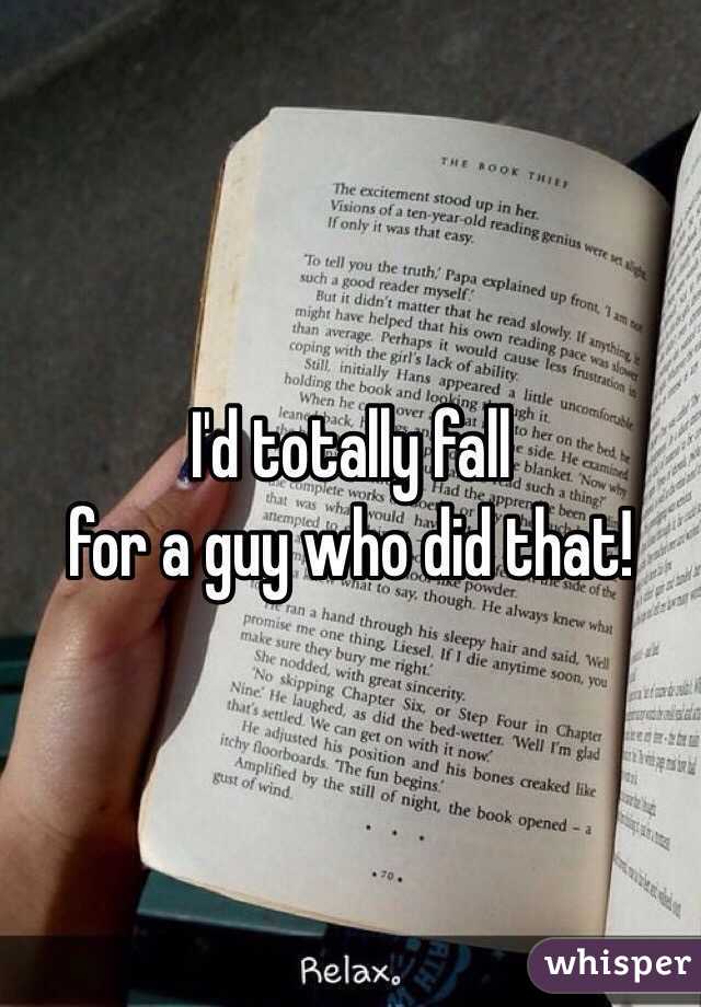 I'd totally fall 
for a guy who did that!