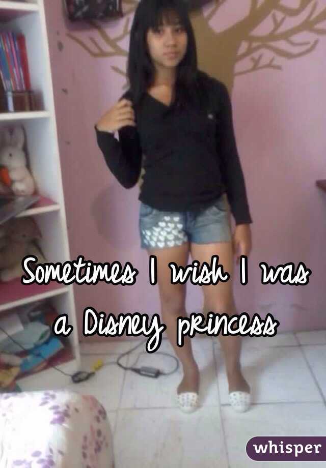 
Sometimes I wish I was a Disney princess 