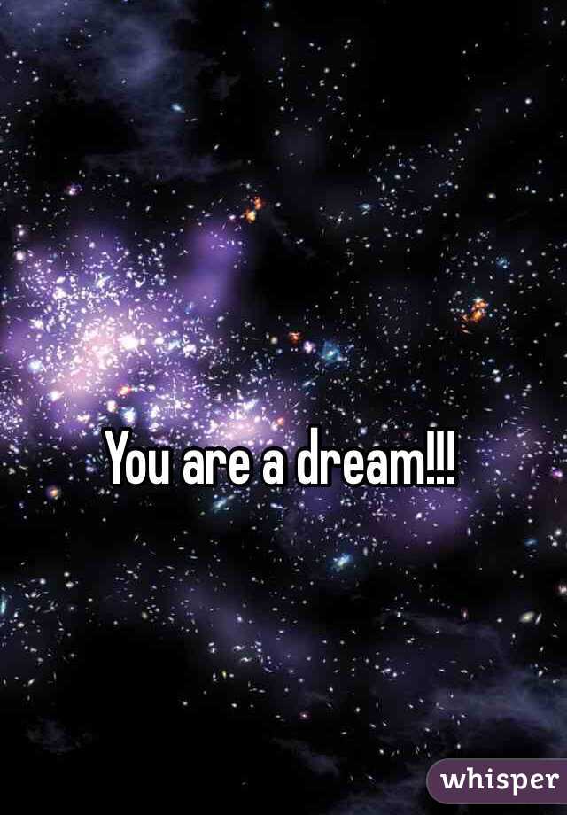 You are a dream!!!