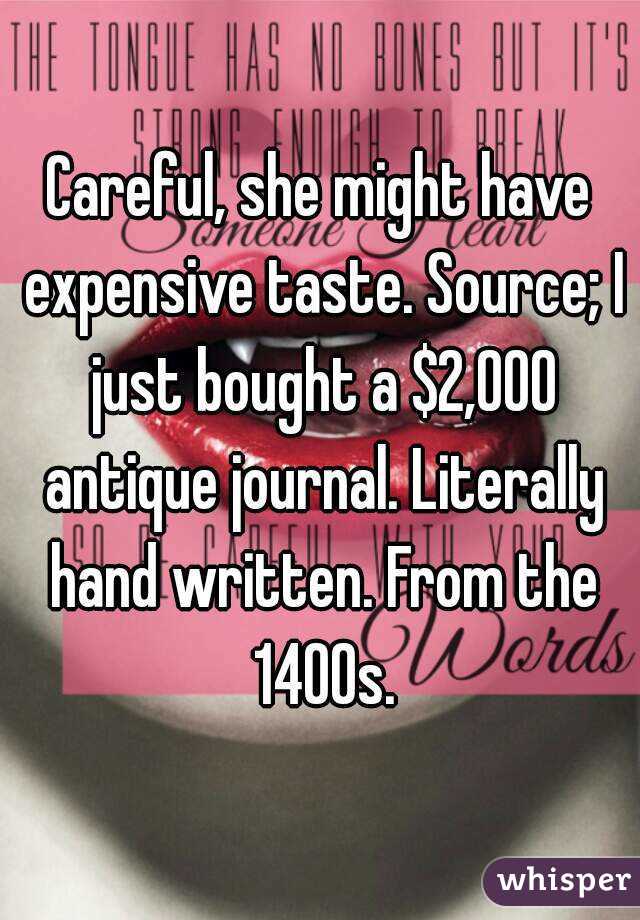 Careful, she might have expensive taste. Source; I just bought a $2,000 antique journal. Literally hand written. From the 1400s.