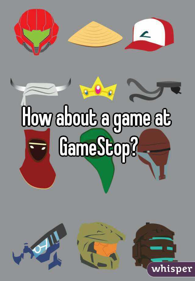 How about a game at GameStop?