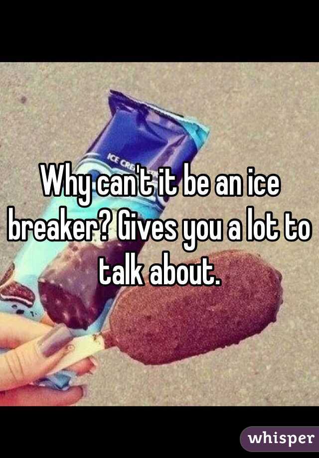 Why can't it be an ice breaker? Gives you a lot to talk about.