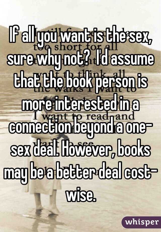 If all you want is the sex, sure why not?  I'd assume that the book person is more interested in a connection beyond a one-sex deal. However, books may be a better deal cost-wise.