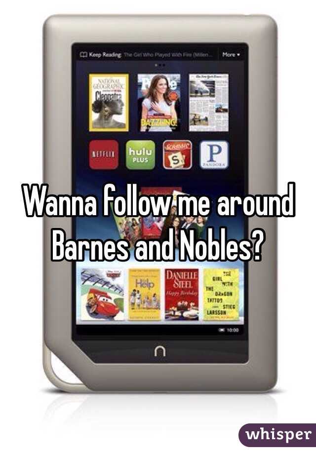 Wanna follow me around Barnes and Nobles? 