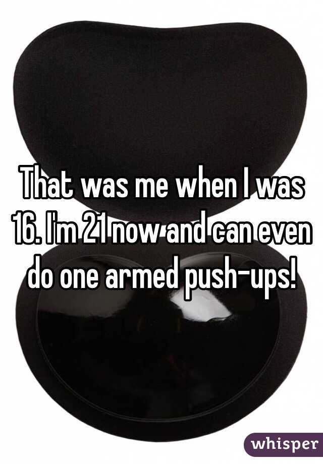 That was me when I was 16. I'm 21 now and can even do one armed push-ups! 
