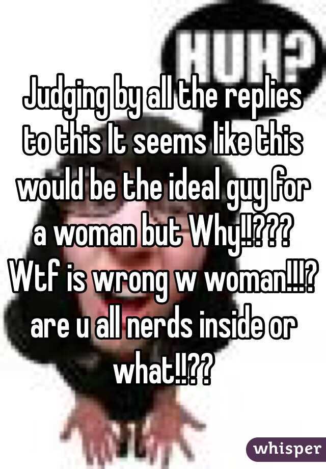 Judging by all the replies to this It seems like this would be the ideal guy for a woman but Why!!??? Wtf is wrong w woman!!!? are u all nerds inside or what!!?? 