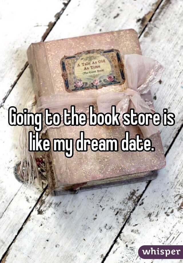 Going to the book store is like my dream date. 