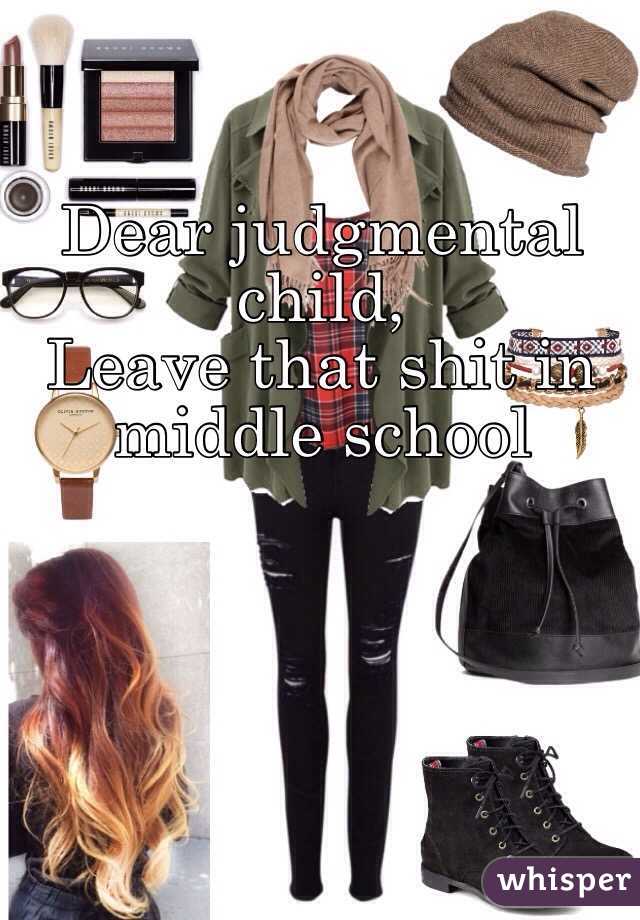 Dear judgmental child, 
Leave that shit in middle school 