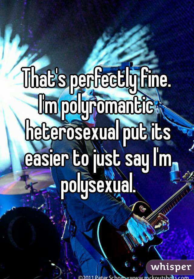 That's perfectly fine.
I'm polyromantic heterosexual put its easier to just say I'm polysexual.