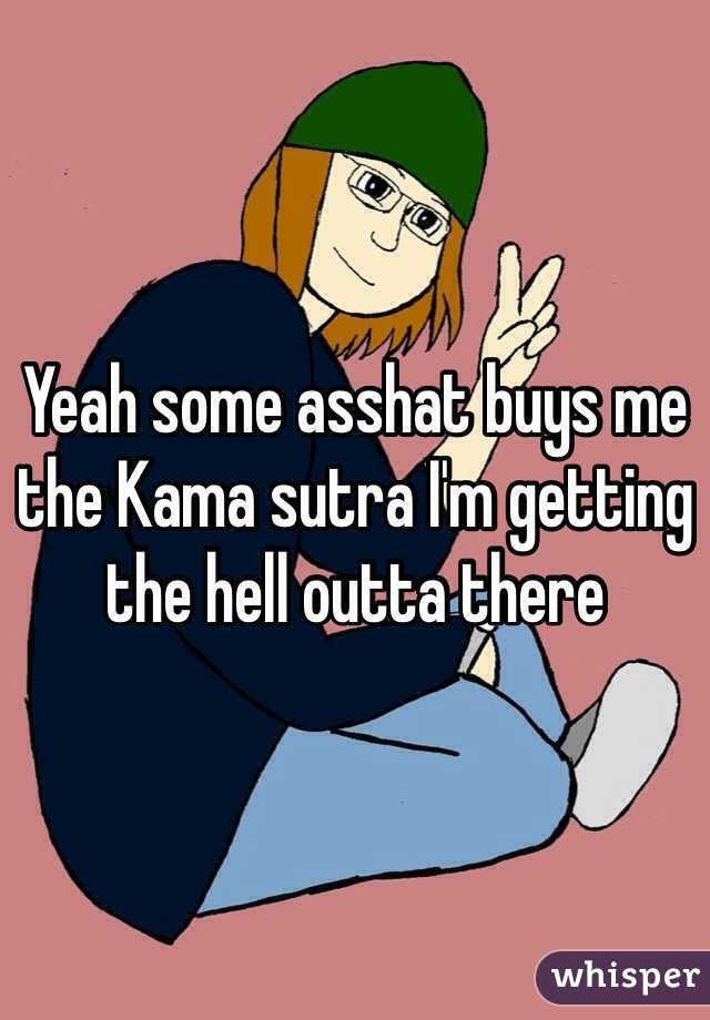 Yeah some asshat buys me the Kama sutra I'm getting the hell outta there