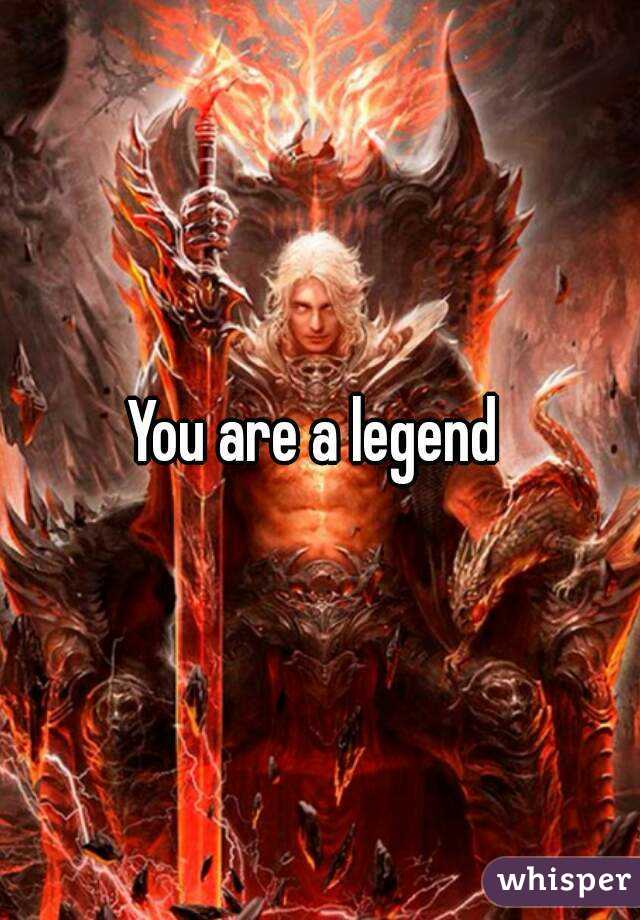 You are a legend 