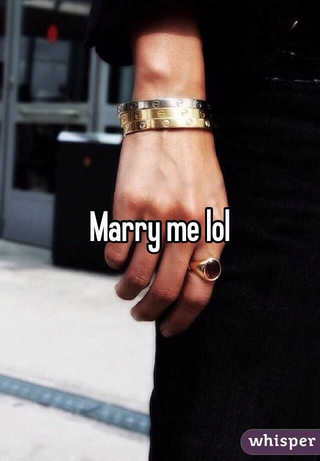 Marry me lol