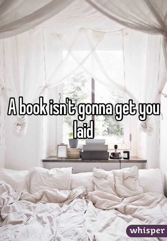 A book isn't gonna get you laid 