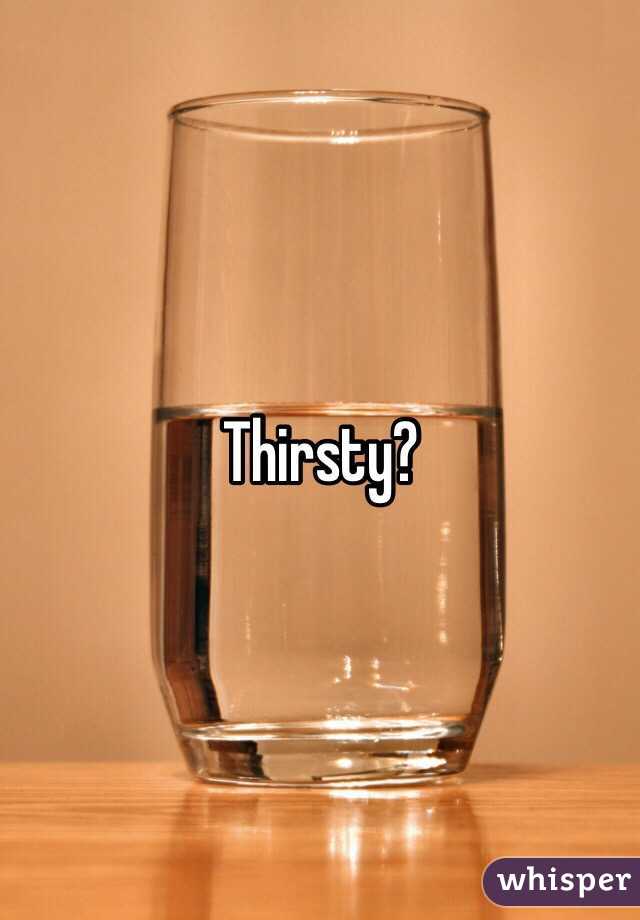 Thirsty?