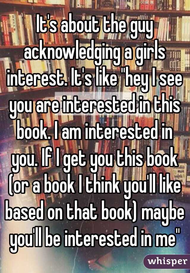 It's about the guy acknowledging a girls interest. It's like "hey I see you are interested in this book. I am interested in you. If I get you this book (or a book I think you'll like based on that book) maybe you'll be interested in me"