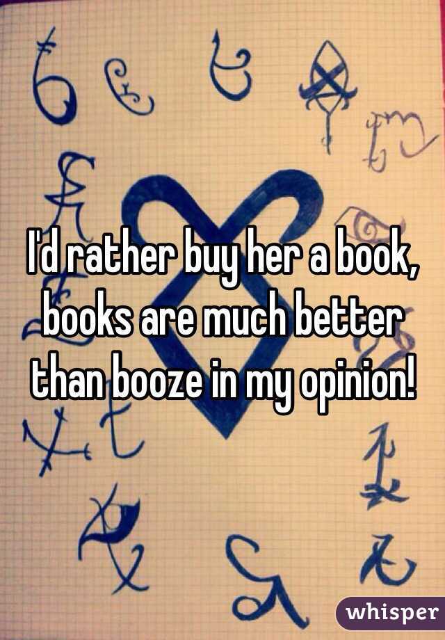 I'd rather buy her a book, books are much better than booze in my opinion!