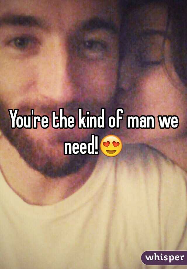 You're the kind of man we need!😍