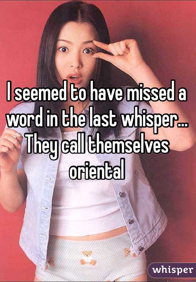 I seemed to have missed a word in the last whisper... They call themselves oriental