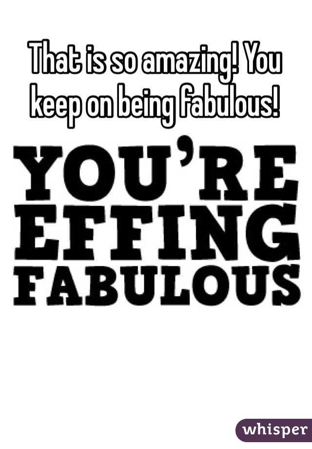 That is so amazing! You keep on being fabulous!