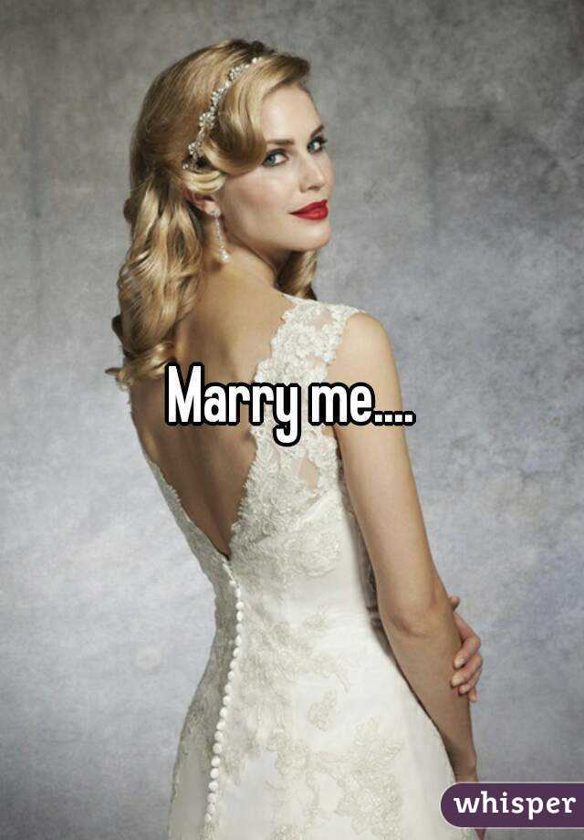 Marry me....