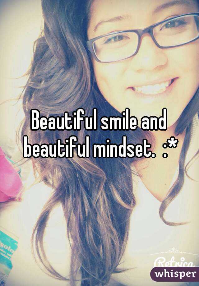 Beautiful smile and beautiful mindset.  :*