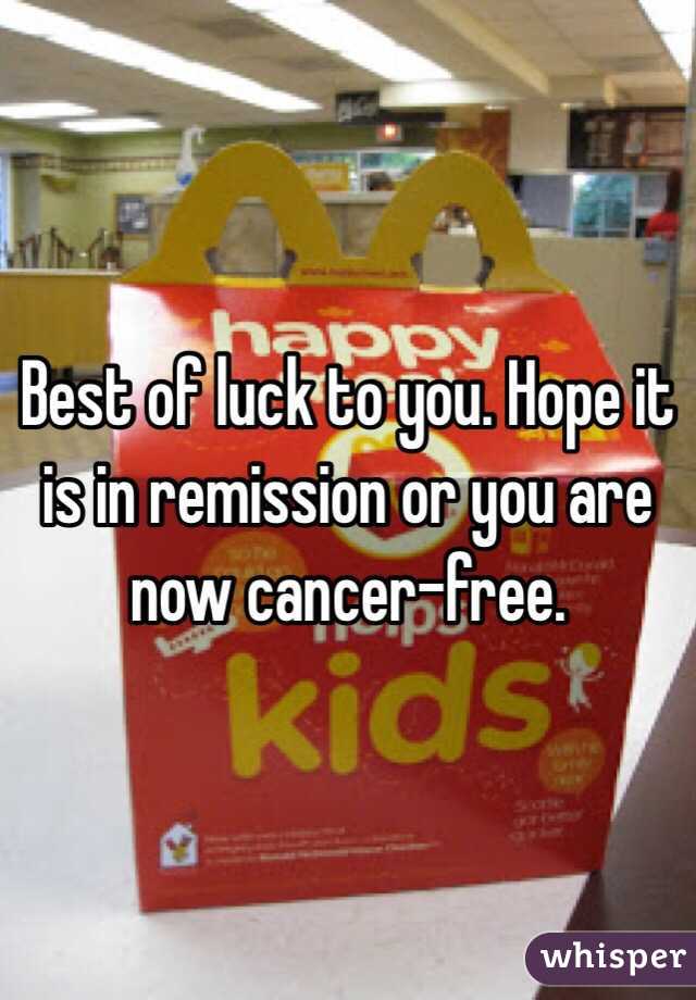 Best of luck to you. Hope it is in remission or you are now cancer-free. 