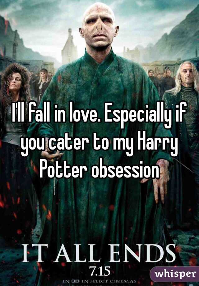 I'll fall in love. Especially if you cater to my Harry Potter obsession 