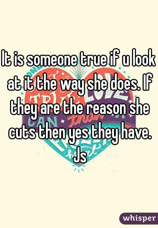 It is someone true if u look at it the way she does. If they are the reason she cuts then yes they have. Js