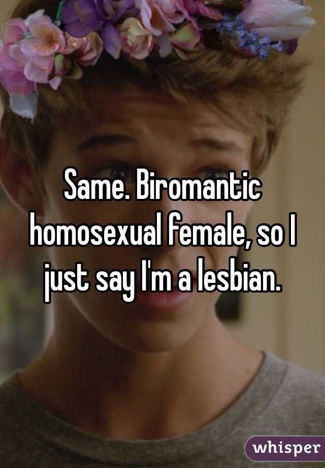 Same. Biromantic homosexual female, so I just say I'm a lesbian.