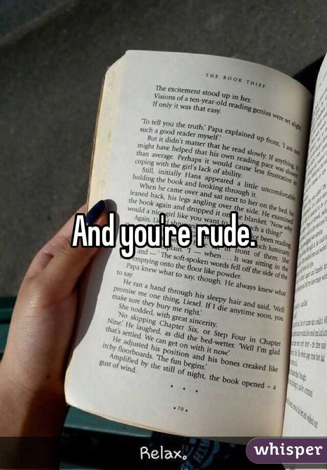 And you're rude. 
