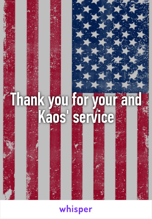 Thank you for your and Kaos' service