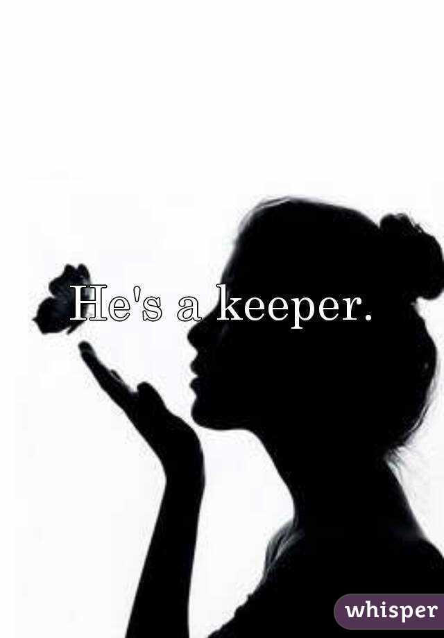 He's a keeper.