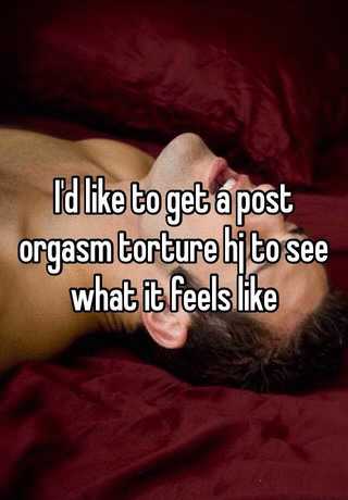 I d like to get a post orgasm torture hj to see what it feels like