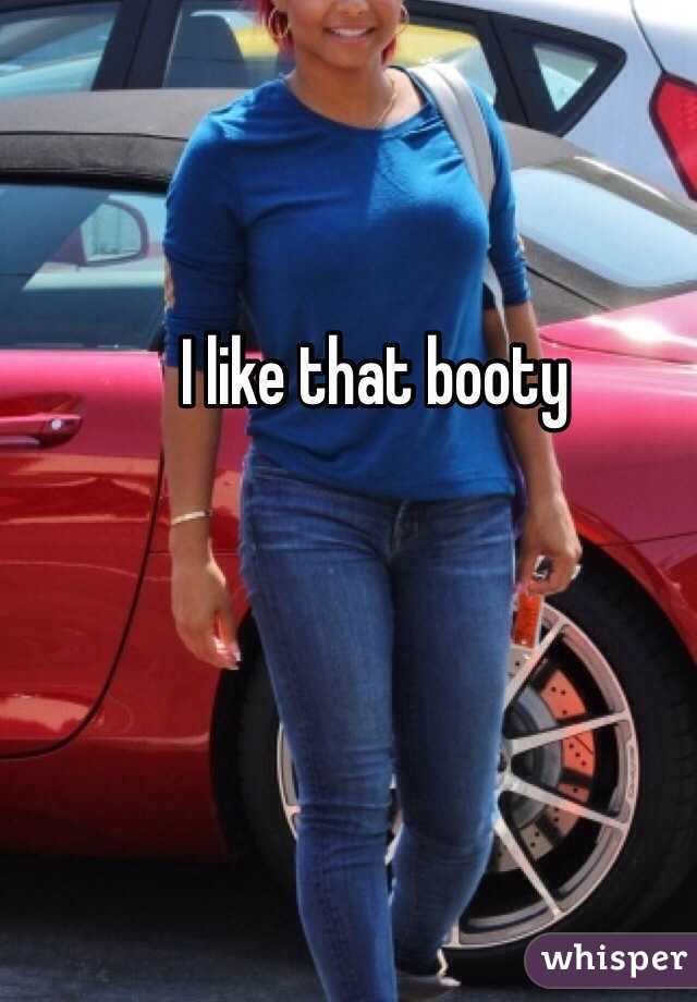 I like that booty