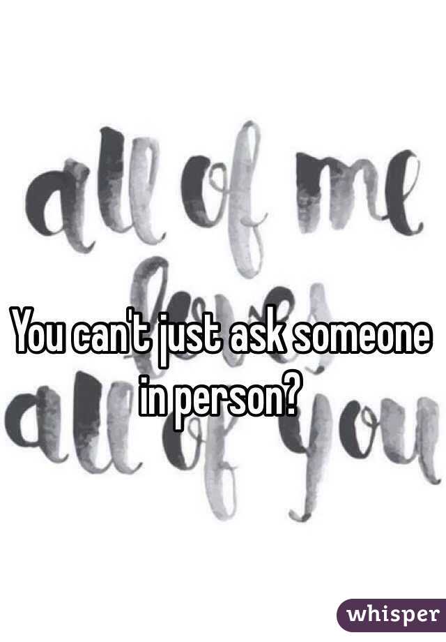You can't just ask someone in person? 