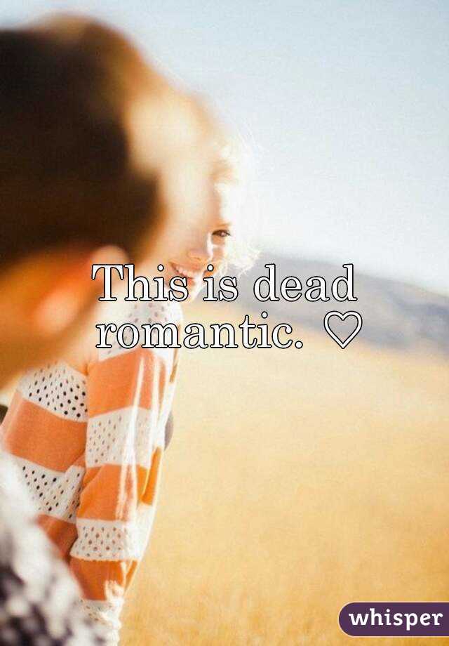 This is dead romantic. ♡