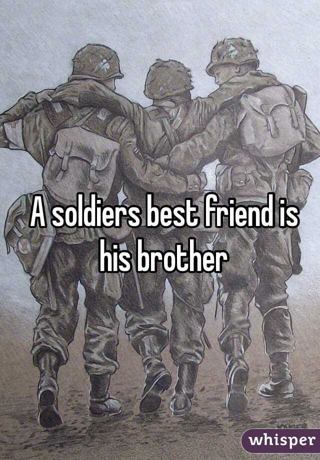 A soldiers best friend is his brother 