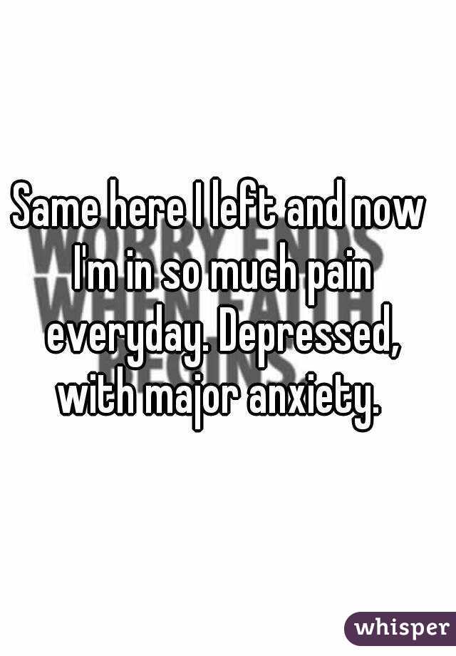 Same here I left and now I'm in so much pain everyday. Depressed, with major anxiety. 