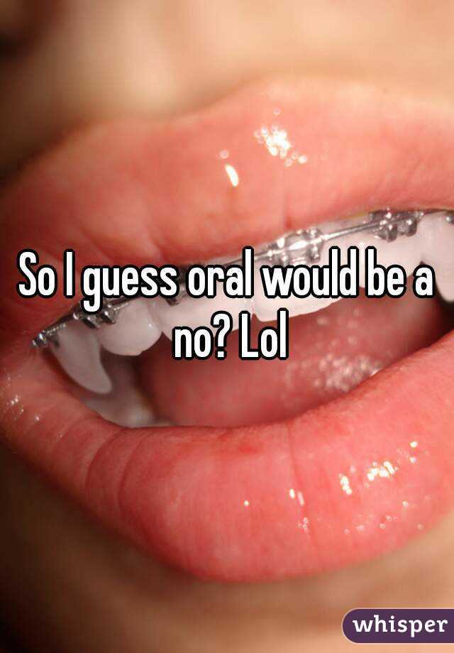 So I guess oral would be a no? Lol