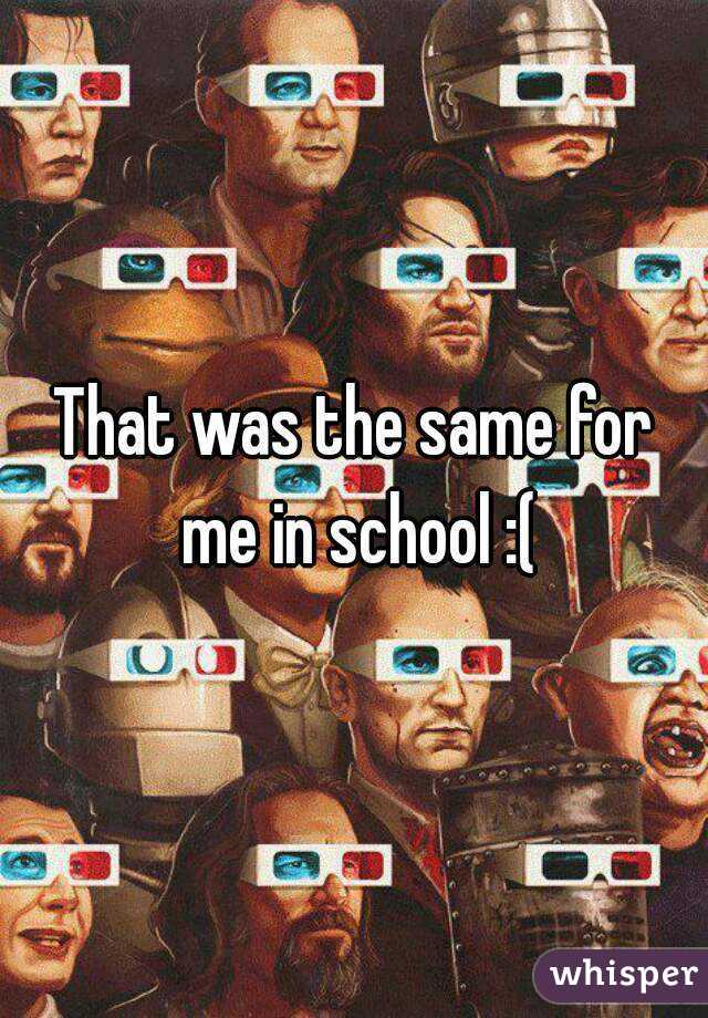 That was the same for me in school :(