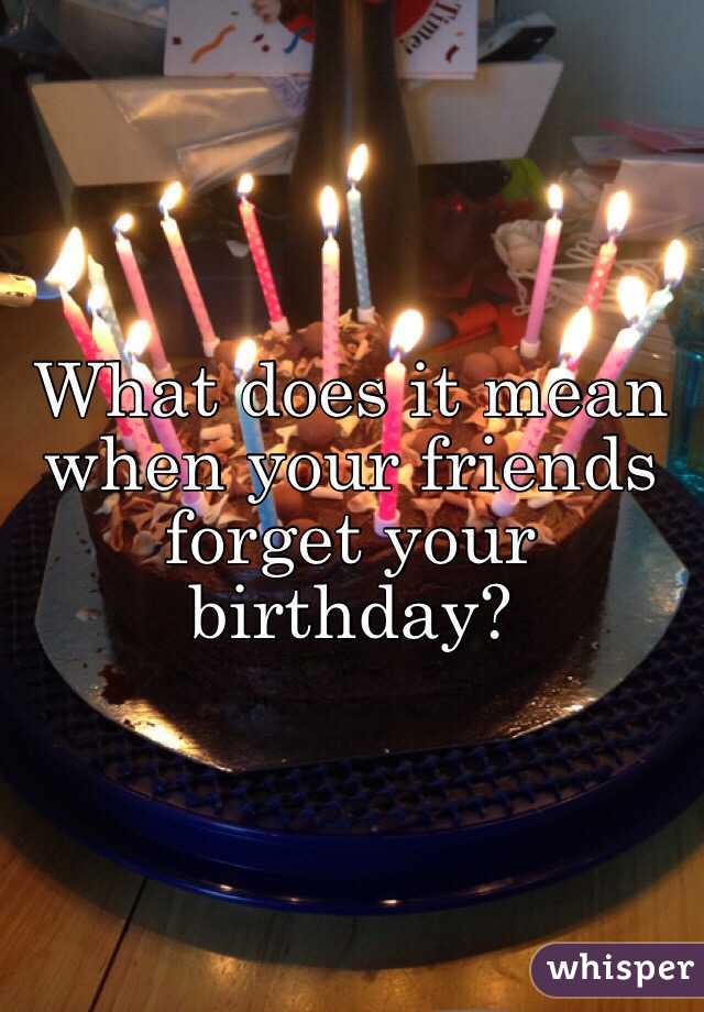 What does it mean when your friends forget your birthday?